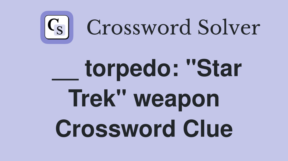 __ torpedo: "Star Trek" weapon Crossword Clue