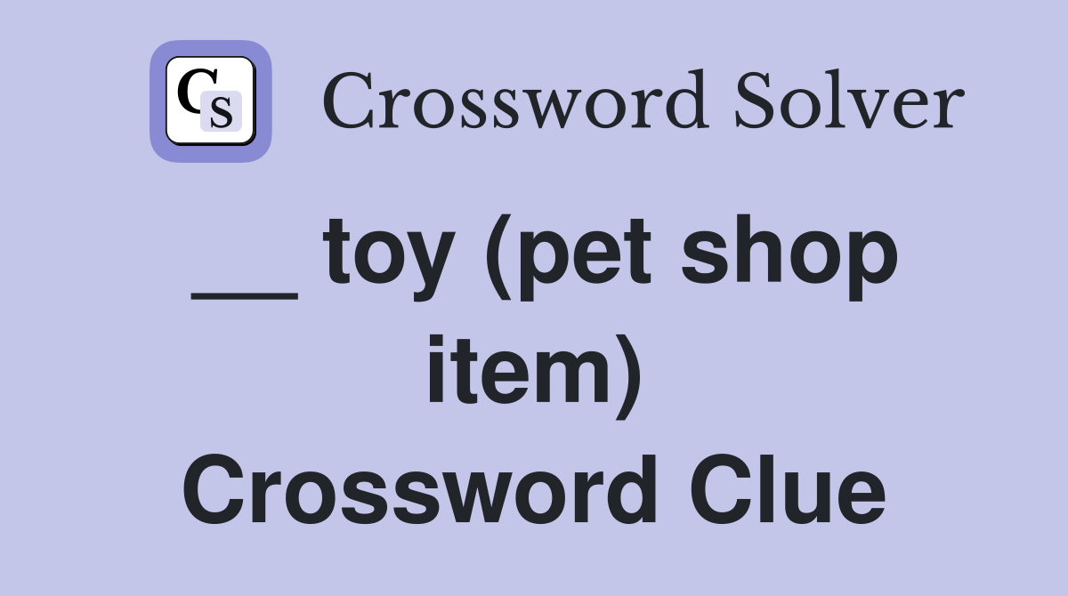 __ toy (pet shop item) Crossword Clue