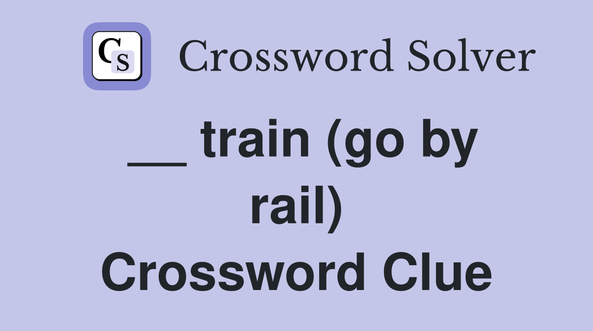 __ train (go by rail) Crossword Clue