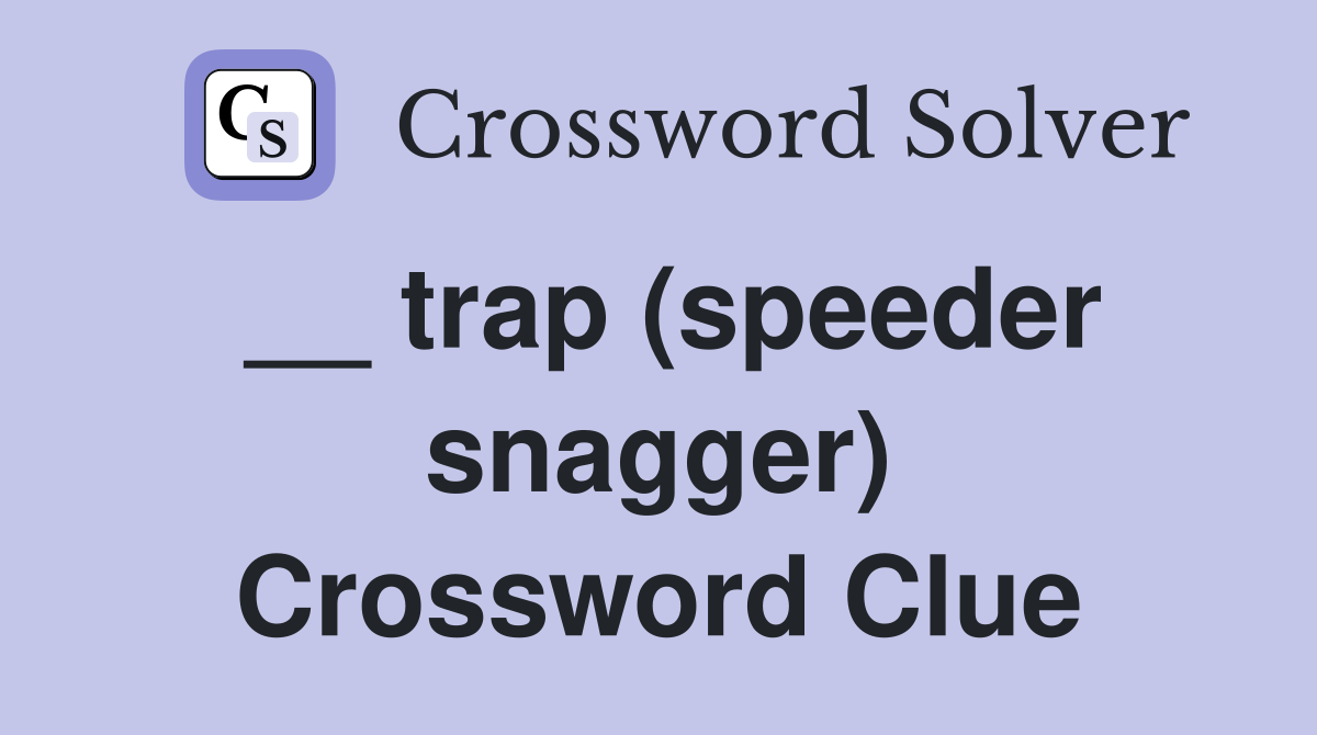 __ trap (speeder snagger) Crossword Clue