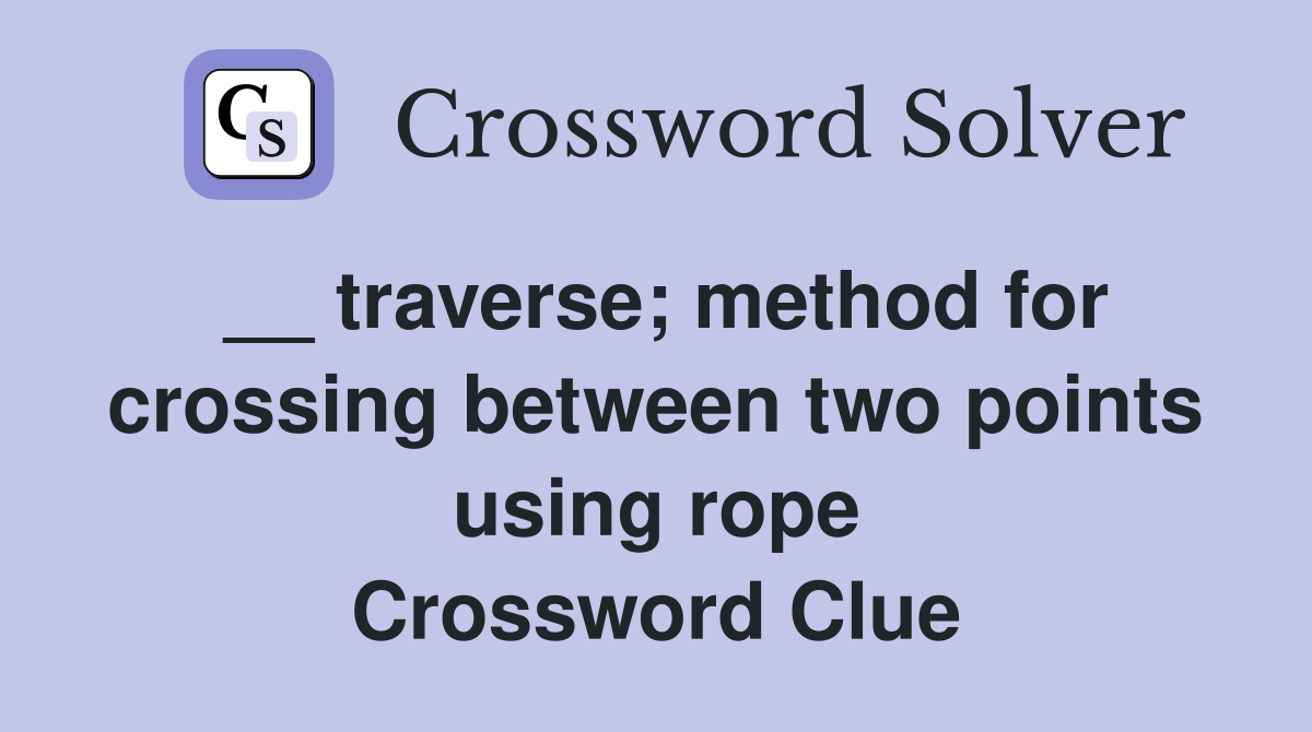 __ traverse; method for crossing between two points using rope Crossword Clue