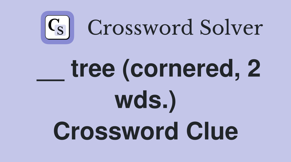 __ tree (cornered, 2 wds.) Crossword Clue