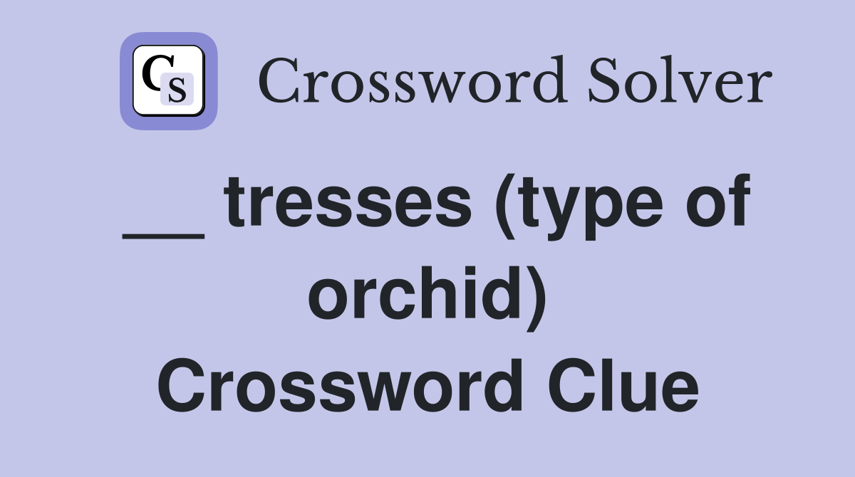 __ tresses (type of orchid) Crossword Clue