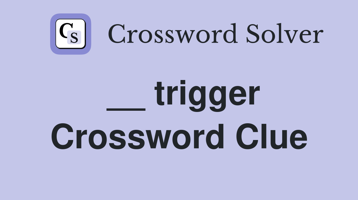 __ trigger Crossword Clue