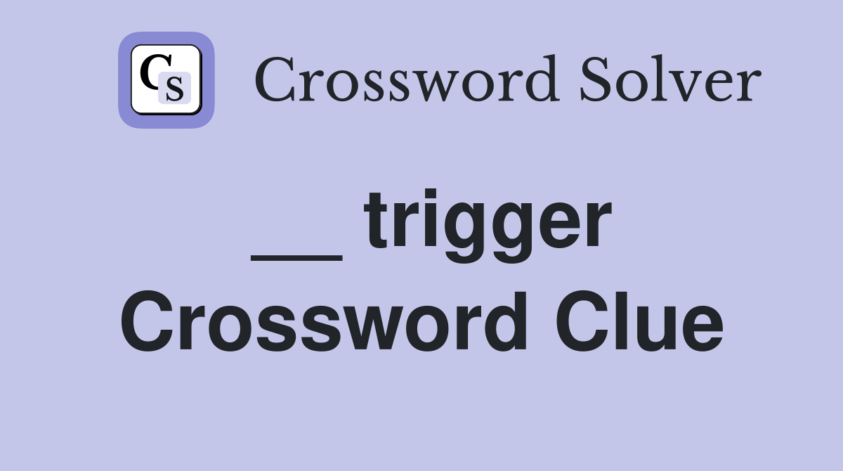 trigger Crossword Clue Answers Crossword Solver