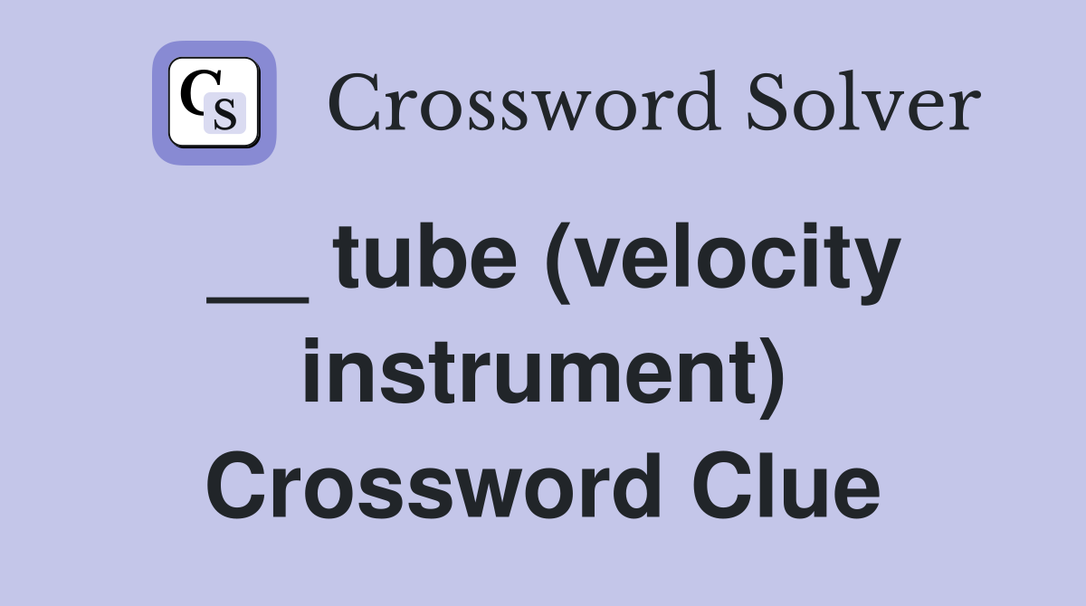 __ tube (velocity instrument) Crossword Clue