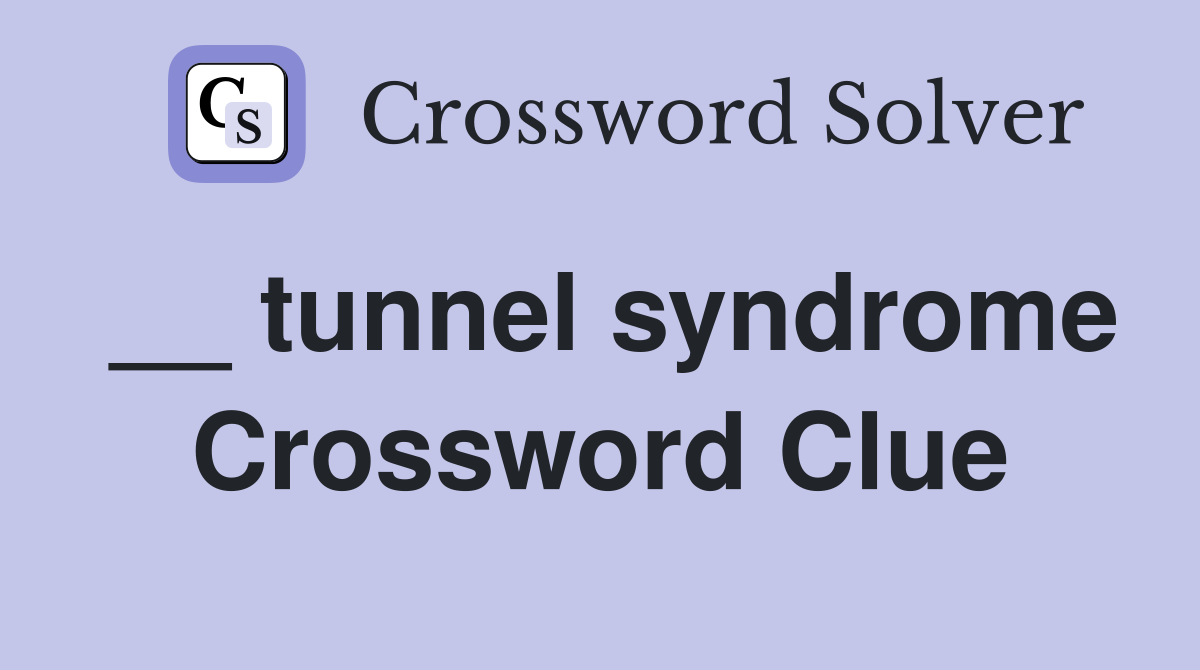 __ tunnel syndrome Crossword Clue
