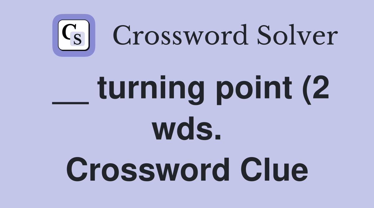 turning point (2 wds ) Crossword Clue Answers Crossword Solver turning point (2 wds ) Crossword Clue Answers Crossword Solver
