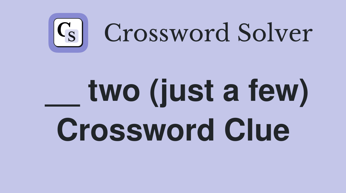__ two (just a few) Crossword Clue