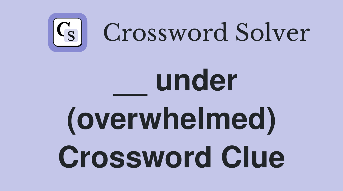 __ under (overwhelmed) Crossword Clue
