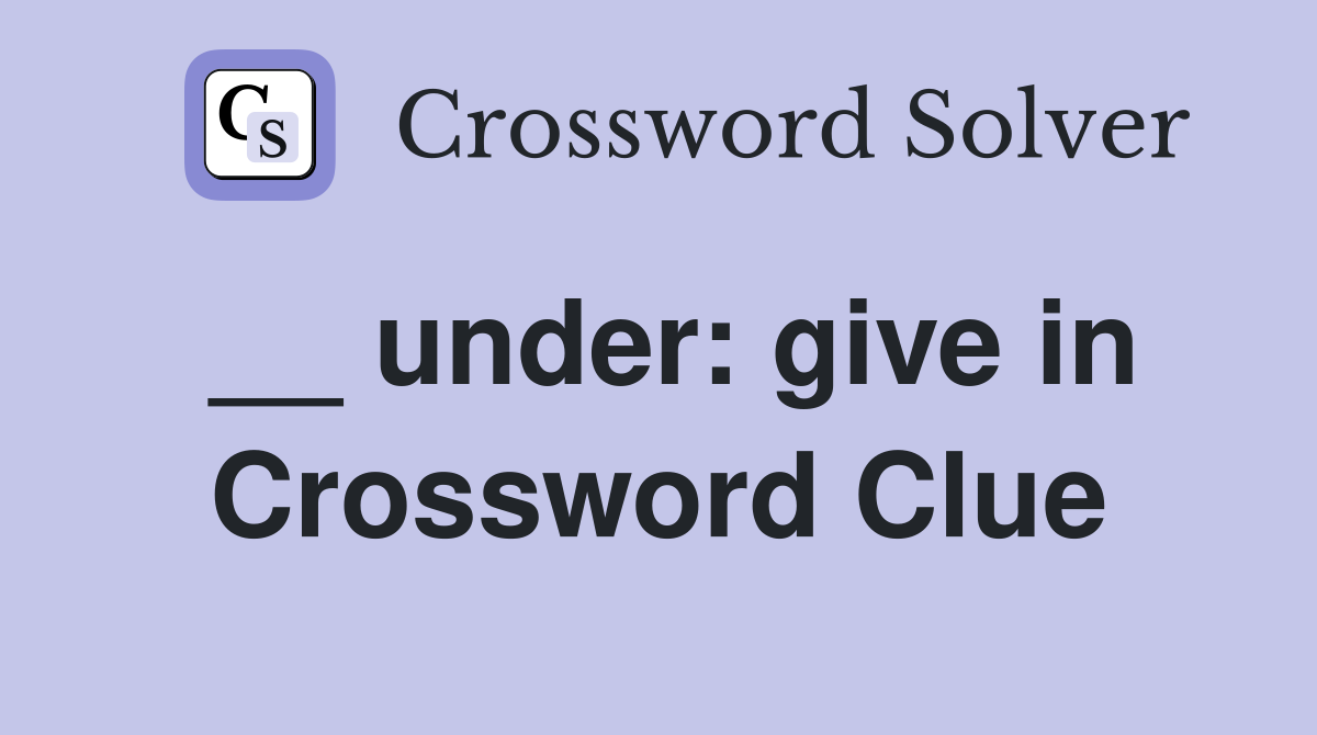 __ under: give in Crossword Clue