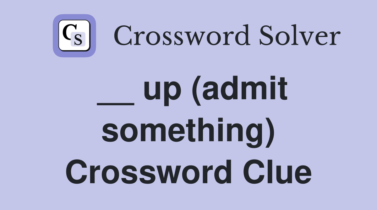 __ up (admit something) Crossword Clue
