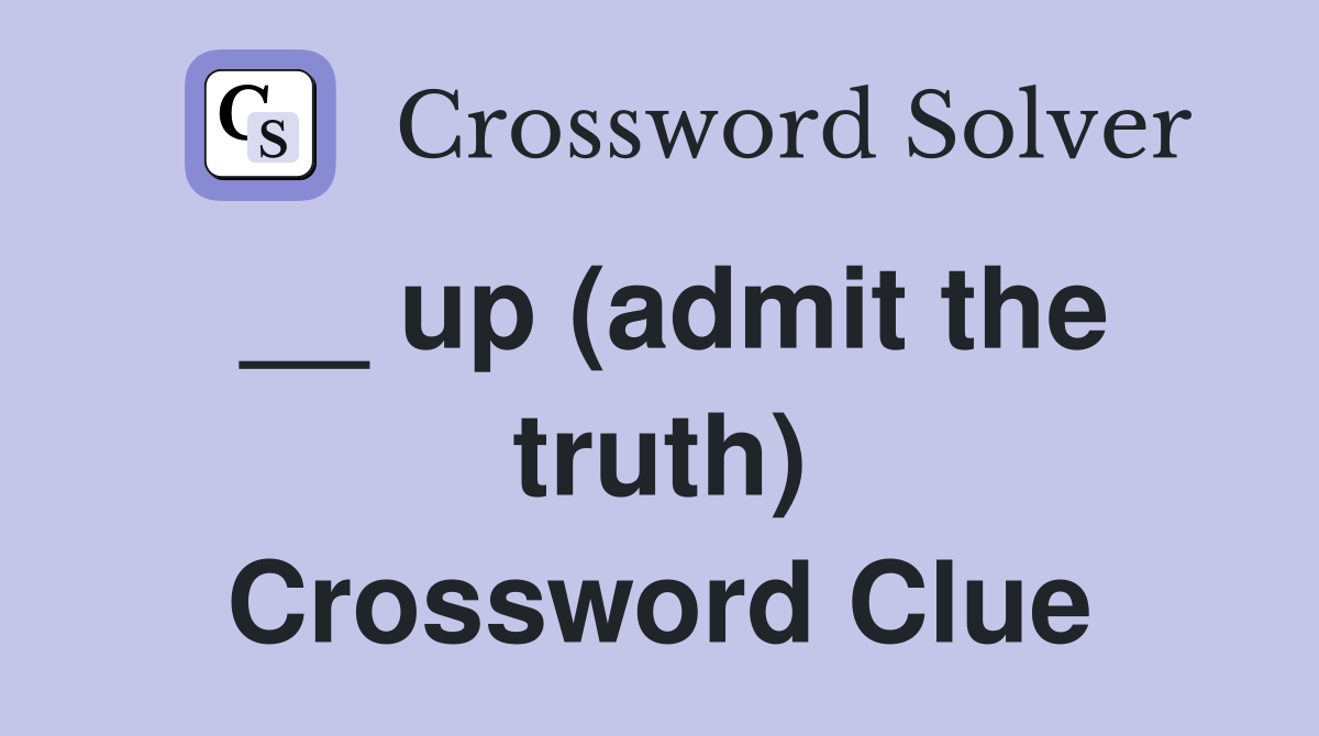 __ up (admit the truth) Crossword Clue