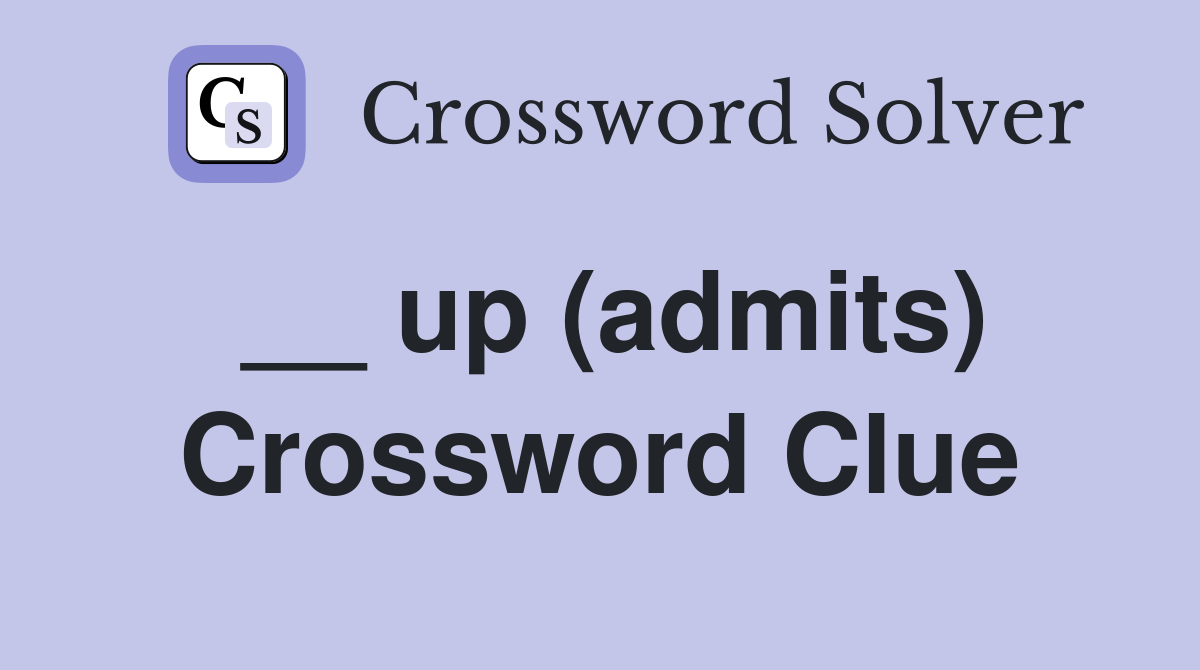 __ up (admits) Crossword Clue