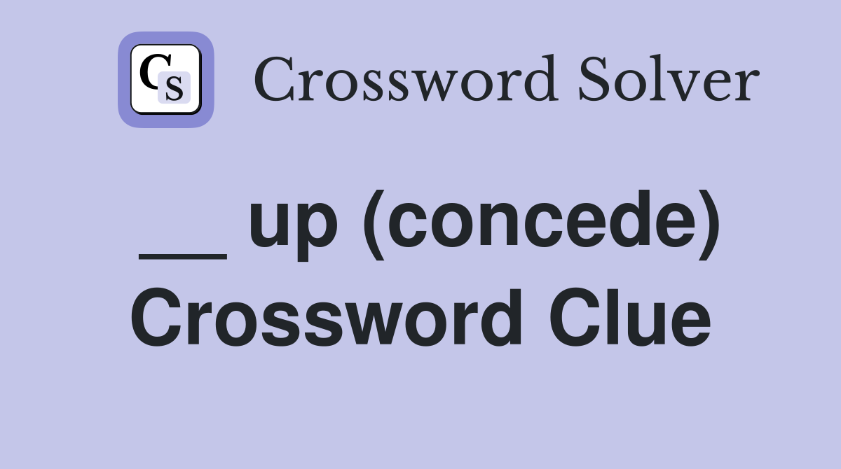 __ up (concede) Crossword Clue