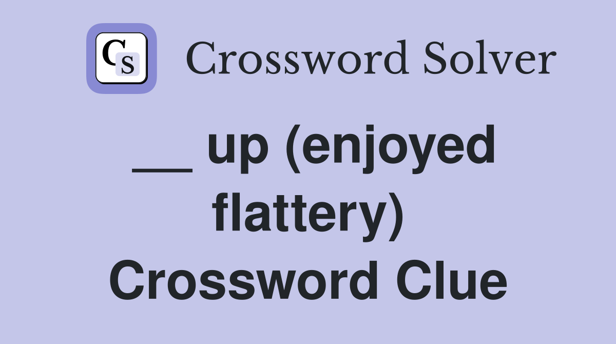__ up (enjoyed flattery) Crossword Clue