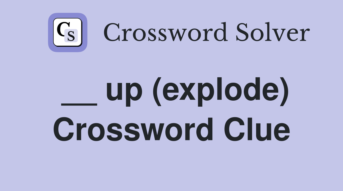 __ up (explode) Crossword Clue