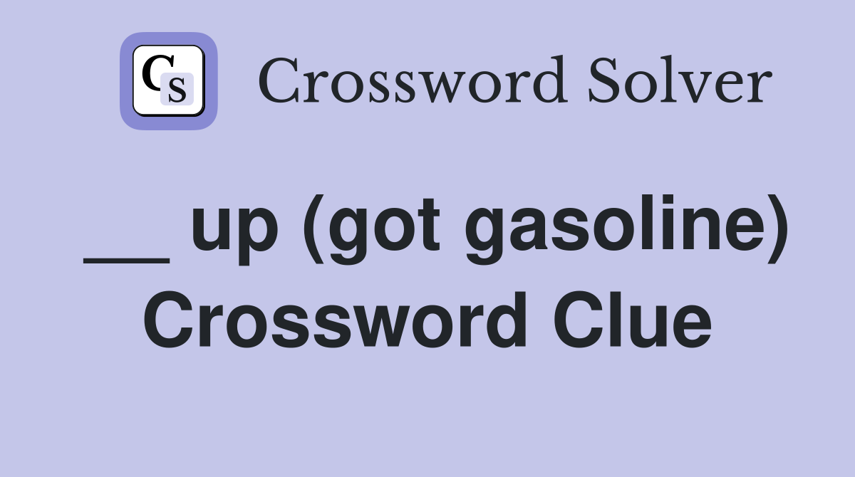 __ up (got gasoline) Crossword Clue