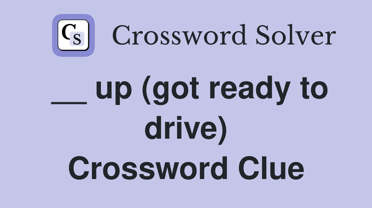 __ up (got ready to drive) Crossword Clue