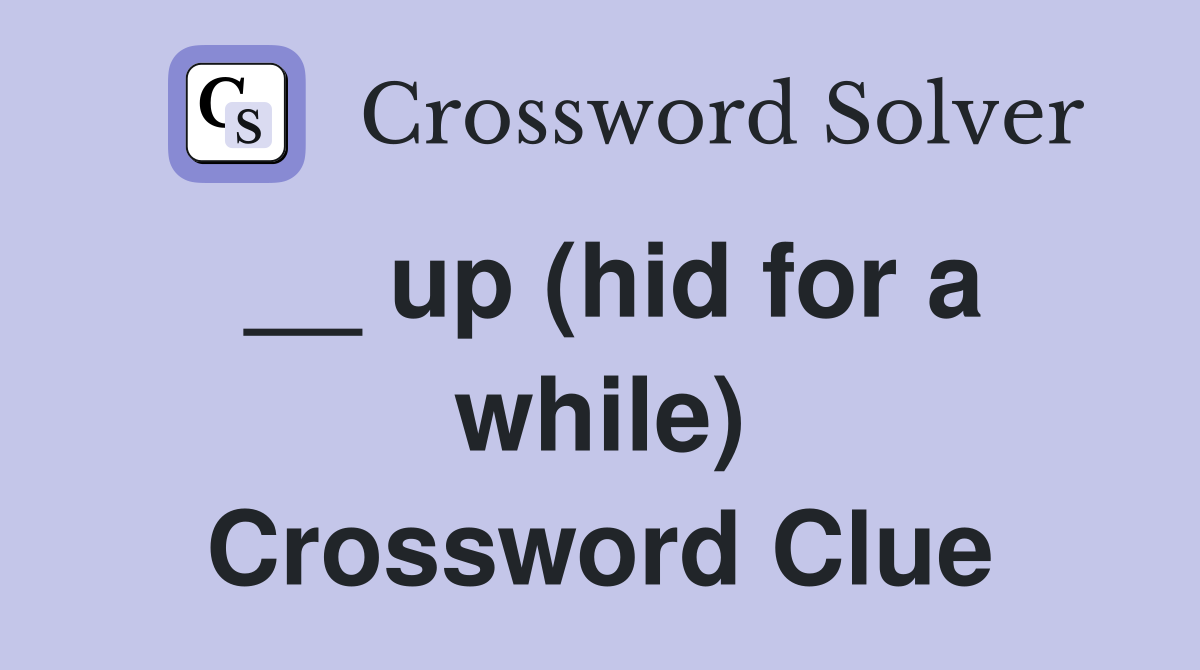 __ up (hid for a while) Crossword Clue