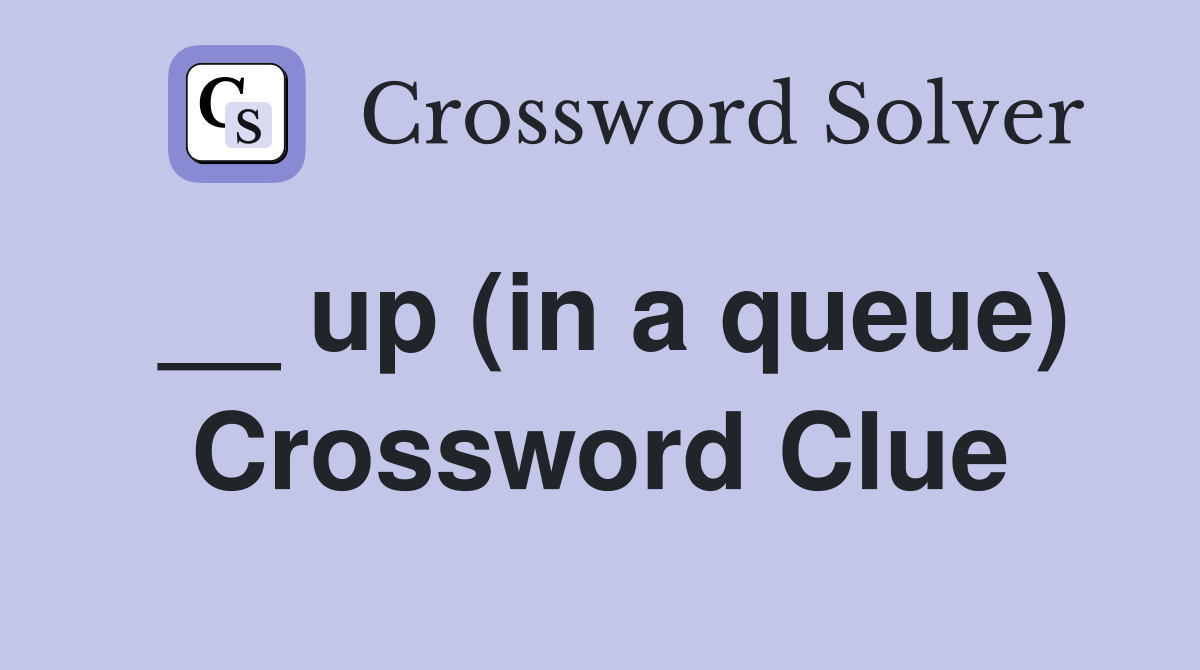 __ up (in a queue) Crossword Clue