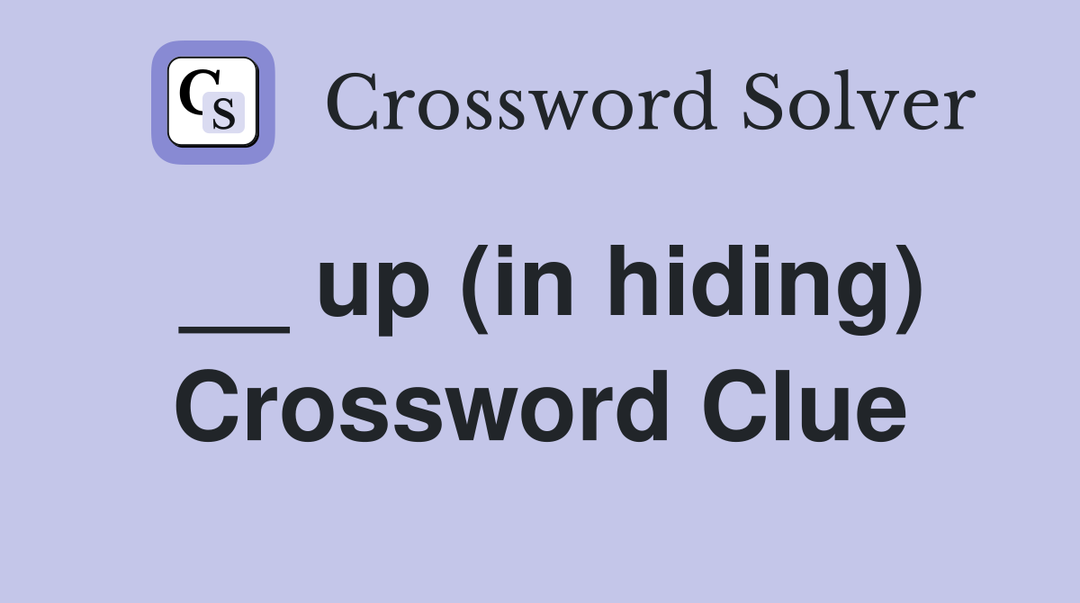 __ up (in hiding) Crossword Clue