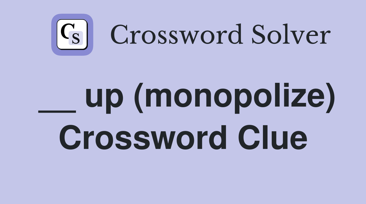 __ up (monopolize) Crossword Clue