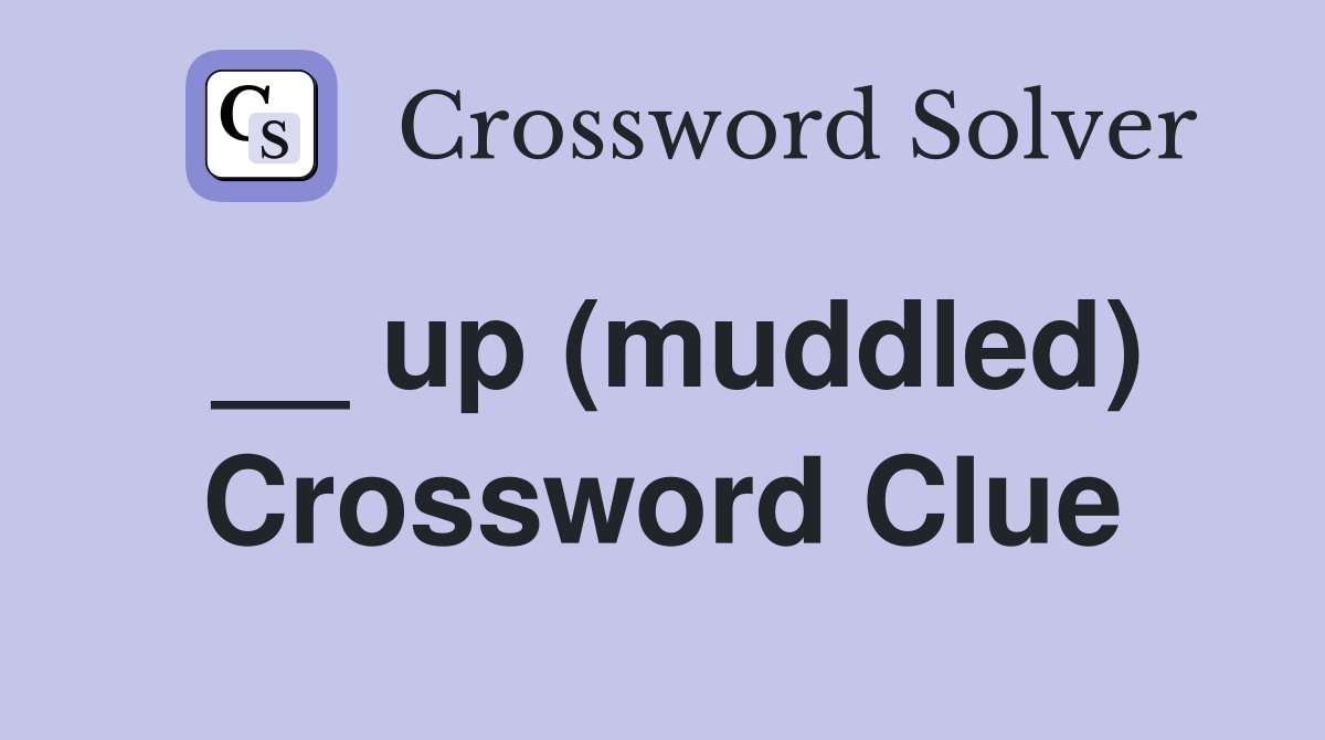 __ up (muddled) Crossword Clue