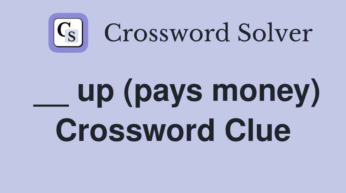 __ up (pays money) Crossword Clue