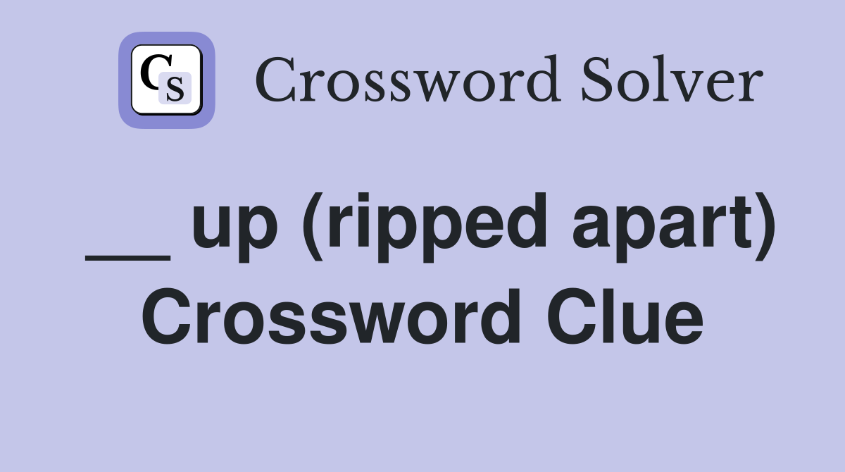 __ up (ripped apart) Crossword Clue