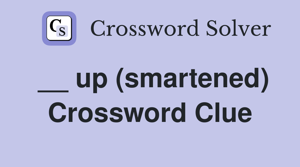 __ up (smartened) Crossword Clue