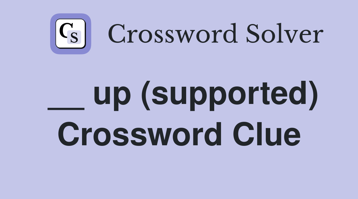 __ up (supported) Crossword Clue