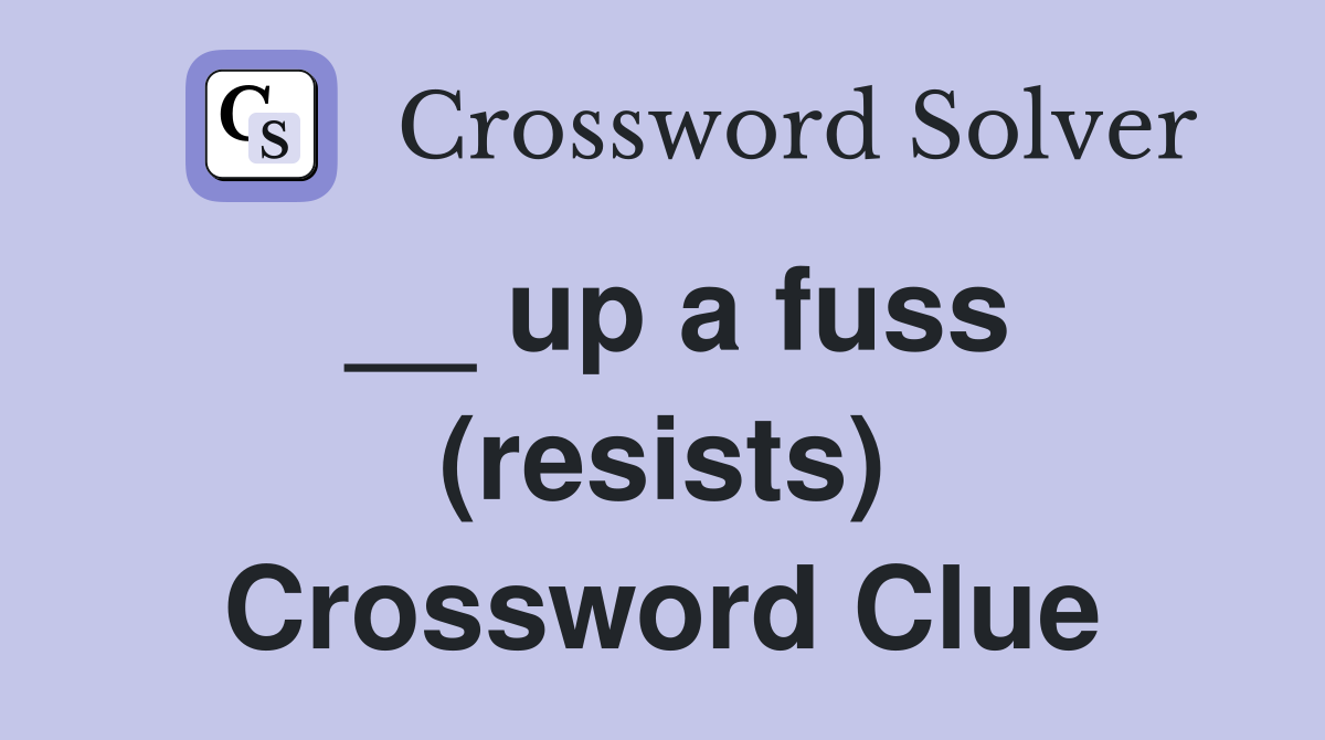 __ up a fuss (resists) Crossword Clue