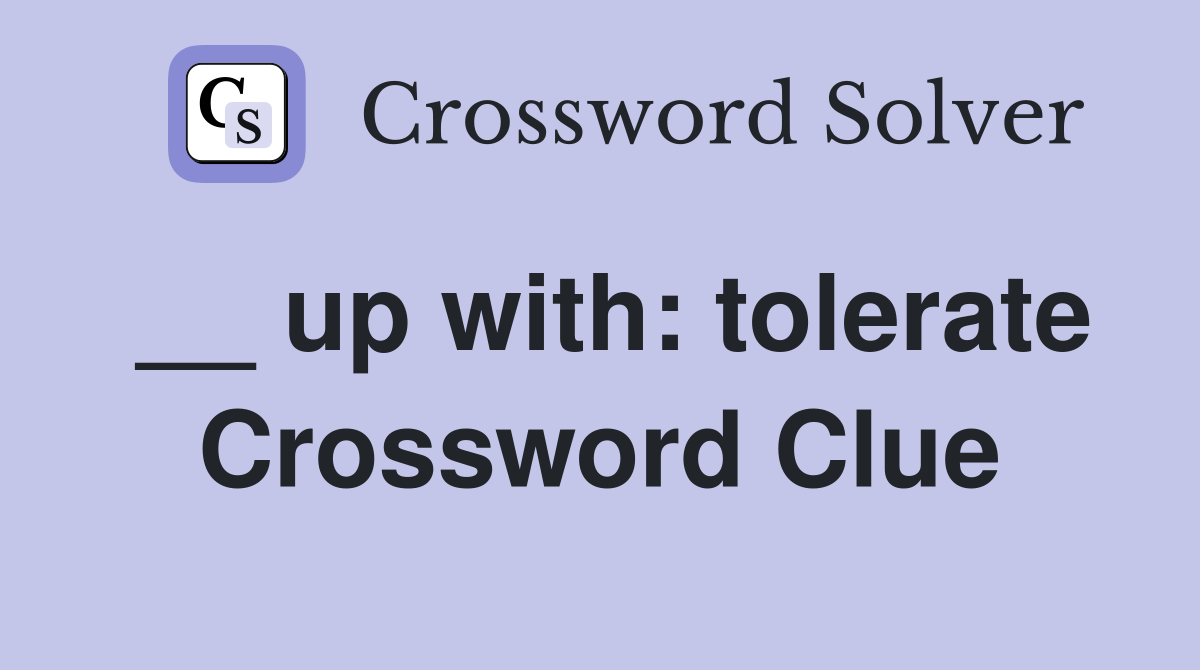 __ up with: tolerate Crossword Clue