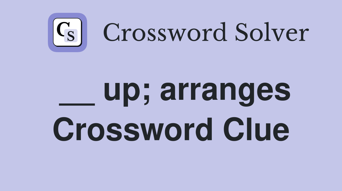 __ up; arranges Crossword Clue