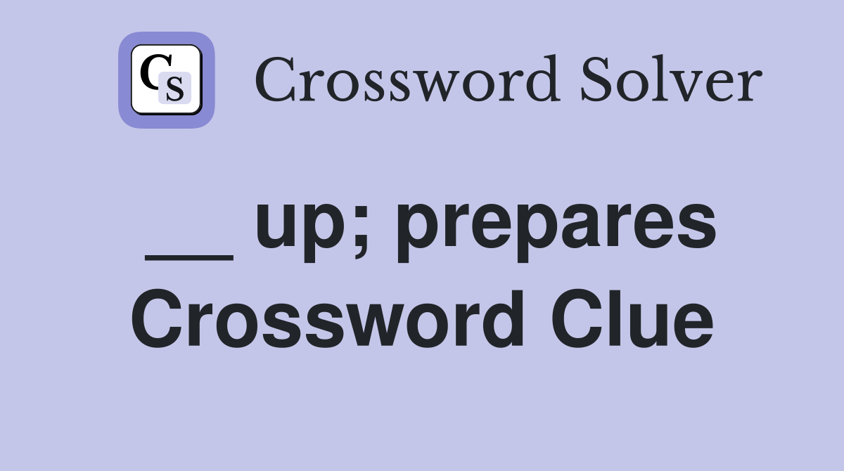 __ up; prepares Crossword Clue