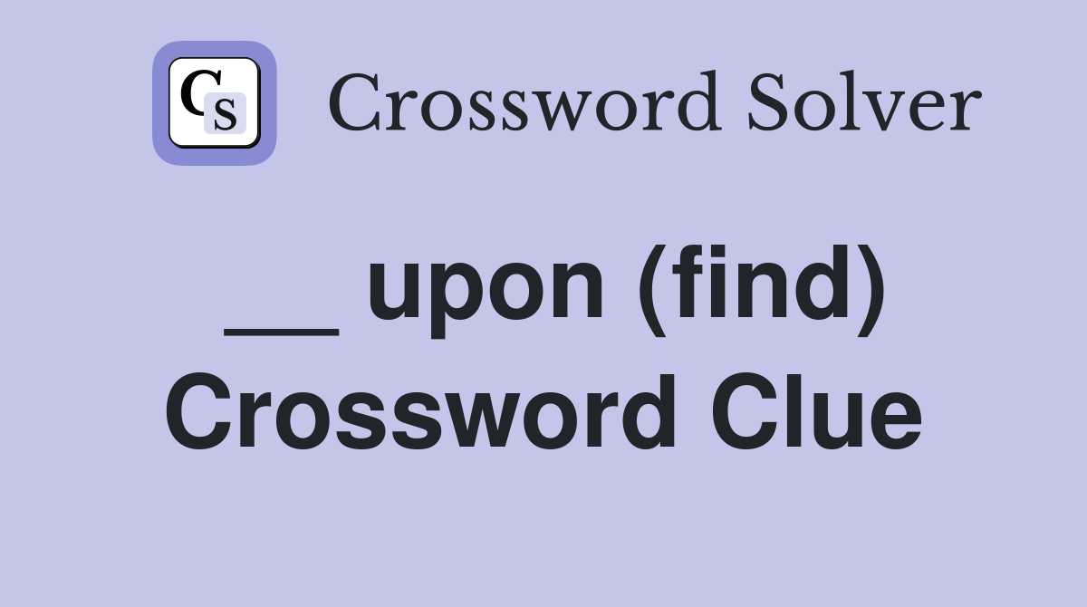__ upon (find) Crossword Clue