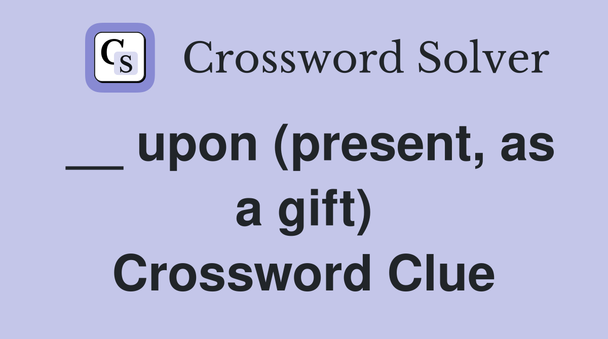 __ upon (present, as a gift) Crossword Clue