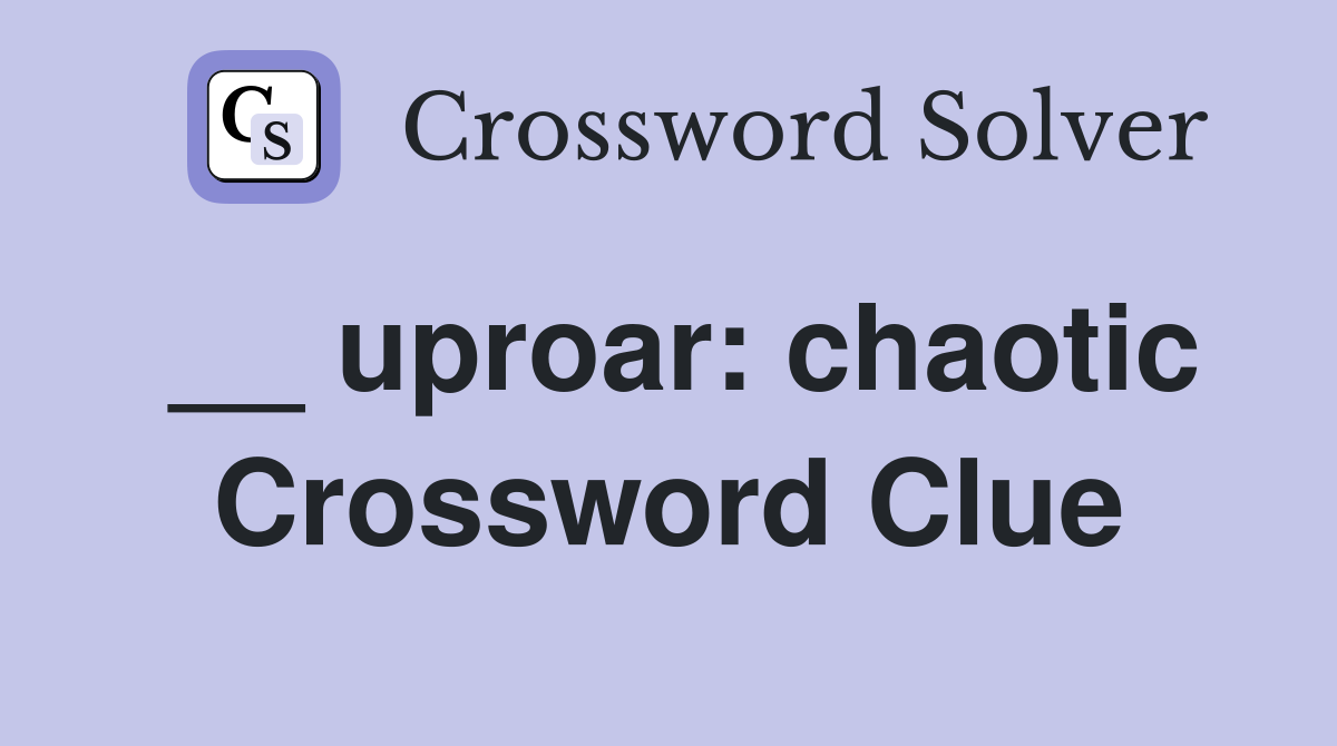 __ uproar: chaotic Crossword Clue