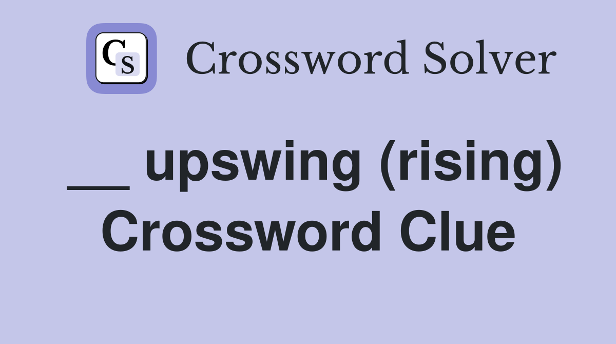 __ upswing (rising) Crossword Clue