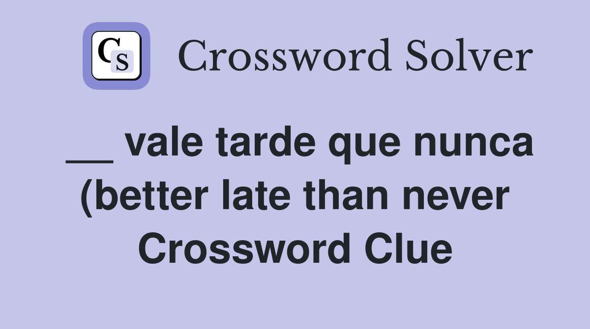 vale tarde que nunca (better late than never) Crossword Clue vale tarde que nunca (better late than never) Crossword Clue