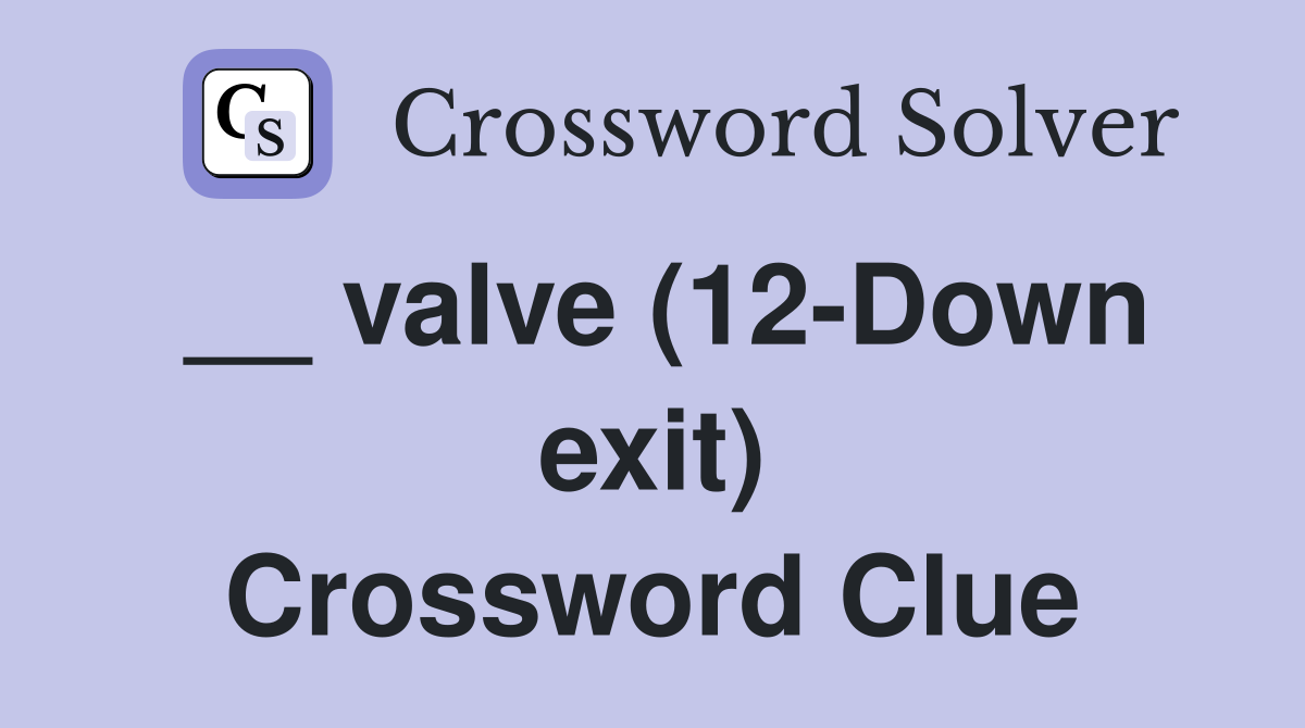 __ valve (12-Down exit) Crossword Clue