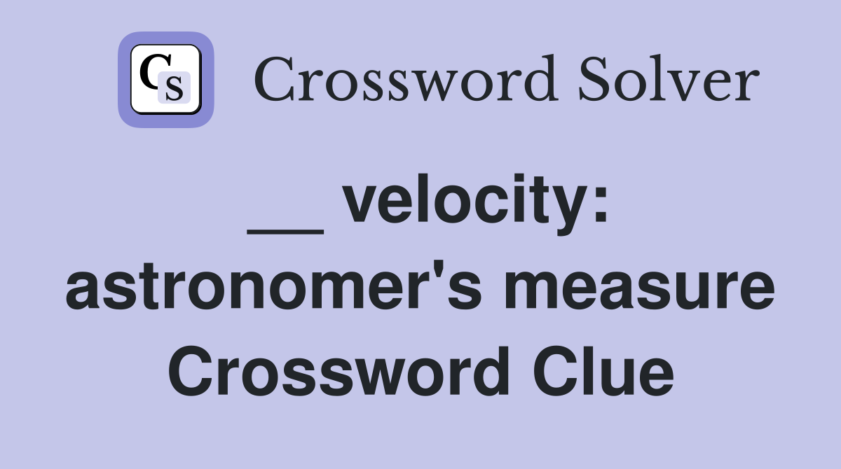 __ velocity: astronomer's measure Crossword Clue