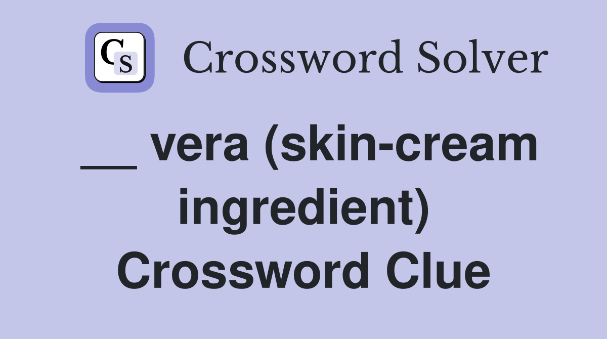 __ vera (skin-cream ingredient) Crossword Clue