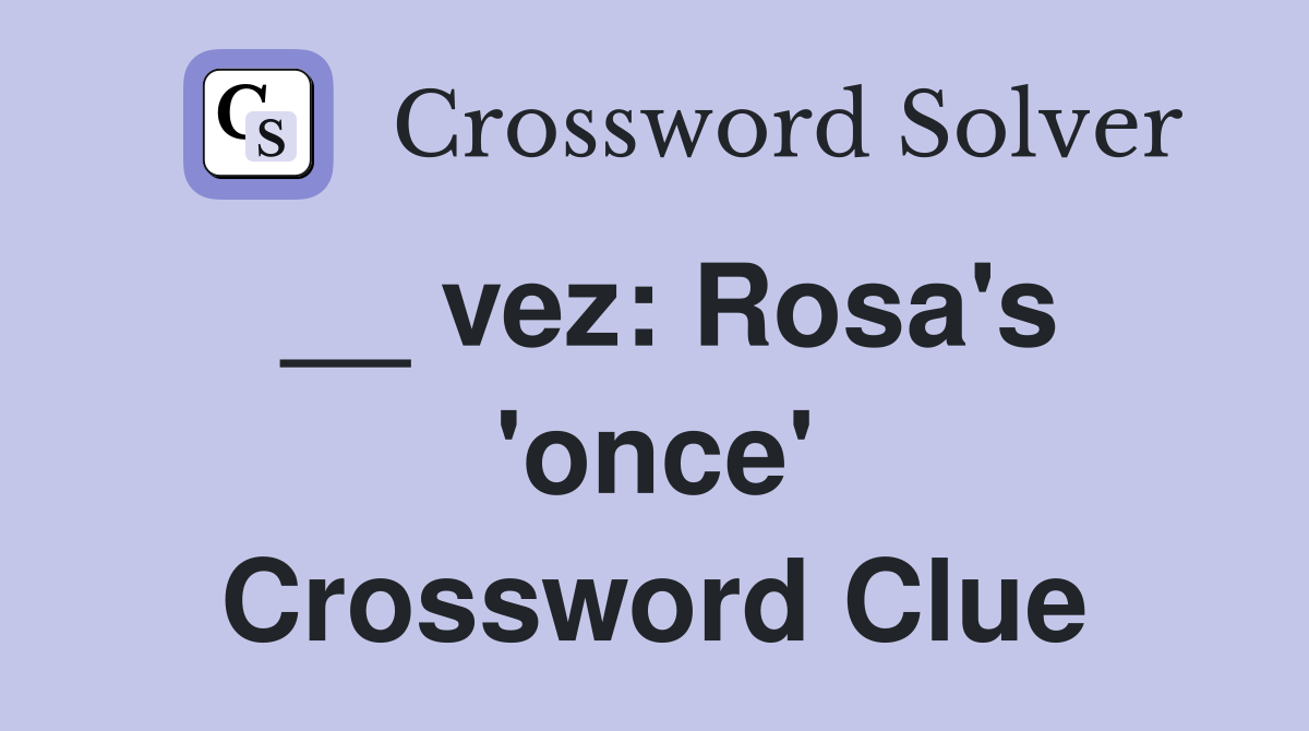 __ vez: Rosa's 'once' Crossword Clue