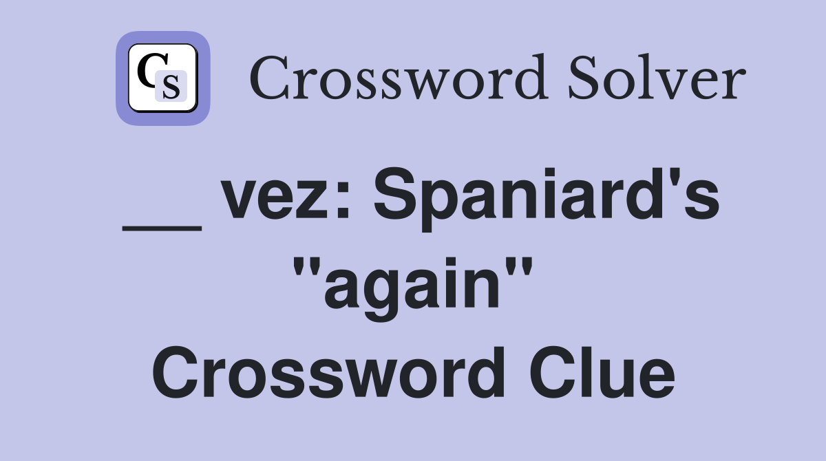 __ vez: Spaniard's "again" Crossword Clue