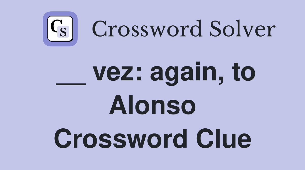 __ vez: again, to Alonso Crossword Clue