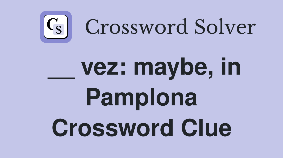 __ vez: maybe, in Pamplona Crossword Clue