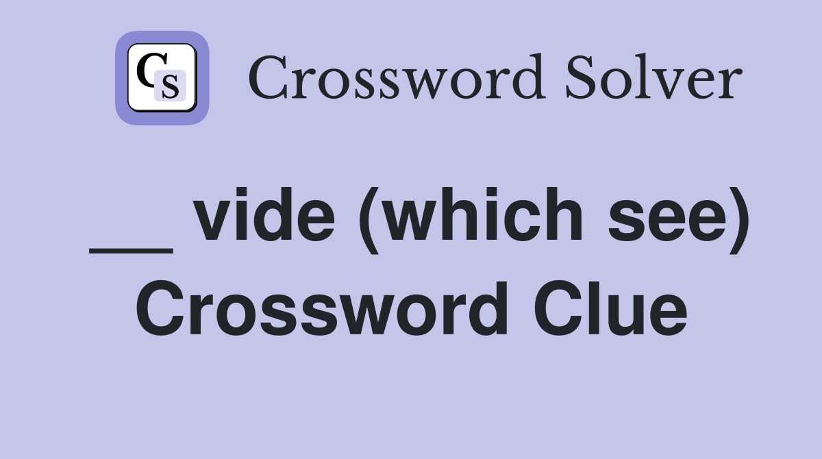 __ vide (which see) Crossword Clue