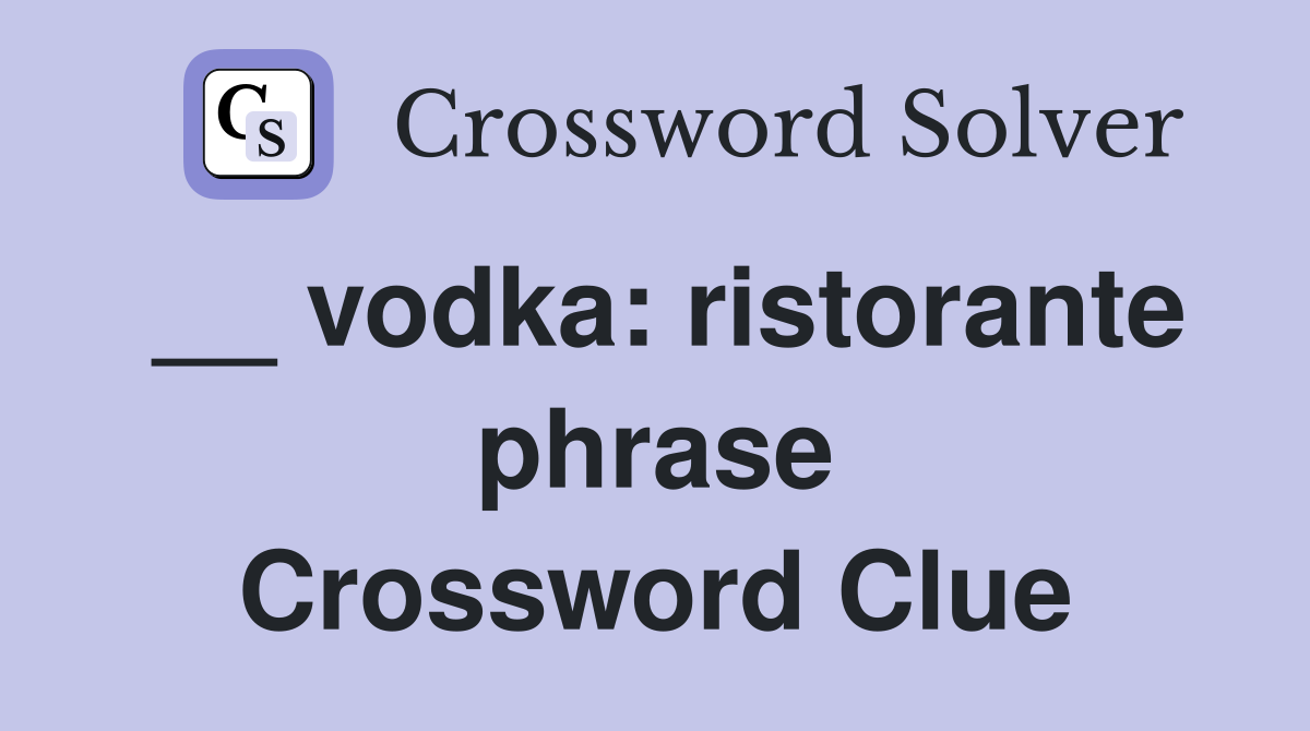 __ vodka: ristorante phrase Crossword Clue